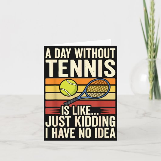 A Day Without Tennis Is Like Just Kidding I Have N Kaart (Voorkant)