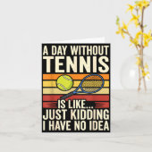 A Day Without Tennis Is Like Just Kidding I Have N Kaart (Gele Bloem)