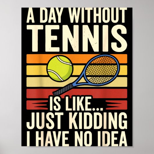 A Day Without Tennis Is Like Just Kidding I Have N Poster (Voorkant)