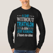 A Day Without Triathlon Funny Triathlon T-shirt (Voorkant)