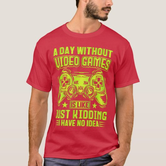 A DAY WITHOUT VIDEO GAMES IS LIKE Funny Gaming Gam T-shirt (Voorkant)