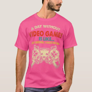 A Day Without Video Games Is Like Funny Gaming Gi T-shirt
