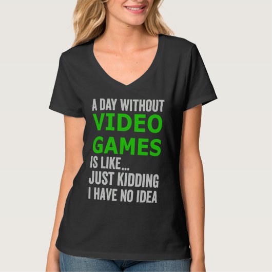 A Day Without Video Games Is Like Just Kidding Gam T-shirt (Voorkant)
