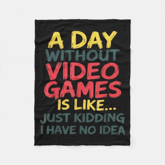 A Day Without Video Games Just Kidding No Idea Gam Fleece Deken (Voorkant)