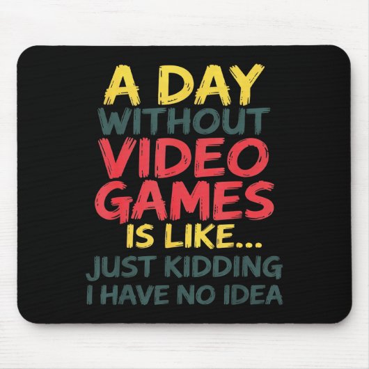 A Day Without Video Games Just Kidding No Idea Gam Muismat (Voorkant)