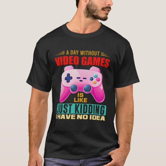 A Day Without Video Games  Video Gamer  15 T-shirt (Voorkant)