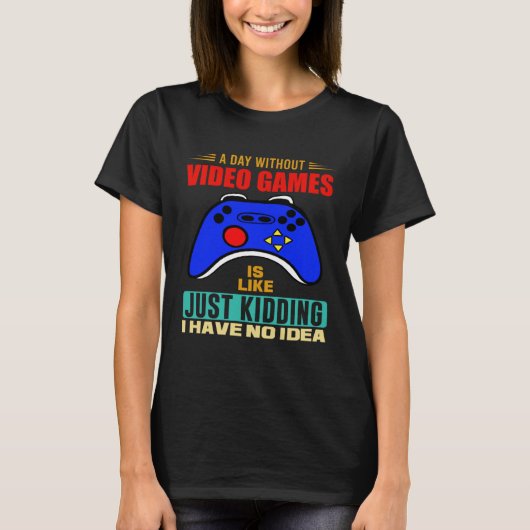 A Day Without Video Games  Video Gamer  3 T-shirt (Voorkant)