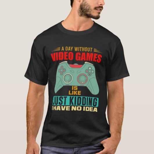 A Day Without Video Games  Video Gamer  6 T-shirt (Voorkant)
