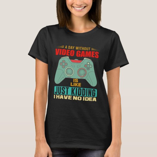 A Day Without Video Games  Video Gamer  6 T-shirt (Voorkant)