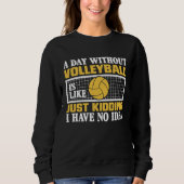 A Day Without Volleyball Is Like Just Kidding I Ha Trui (Voorkant)