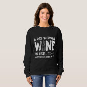 A Day Without Wine Is Like Just Kidding I Have No. Trui (Voorkant volledig)