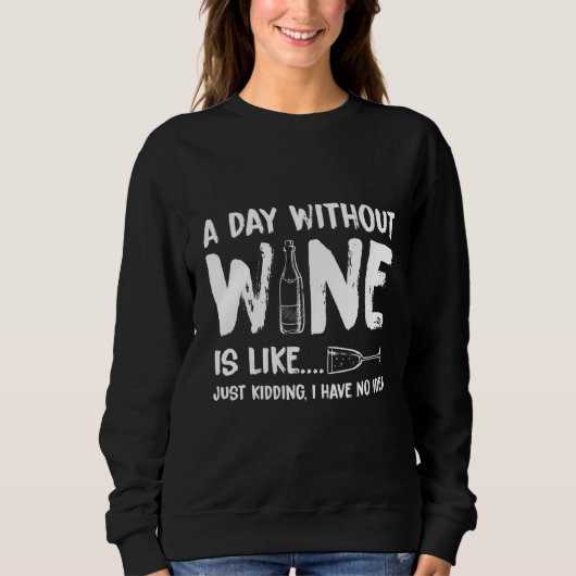 A Day Without Wine Is Like Just Kidding I Have No. Trui (Voorkant)