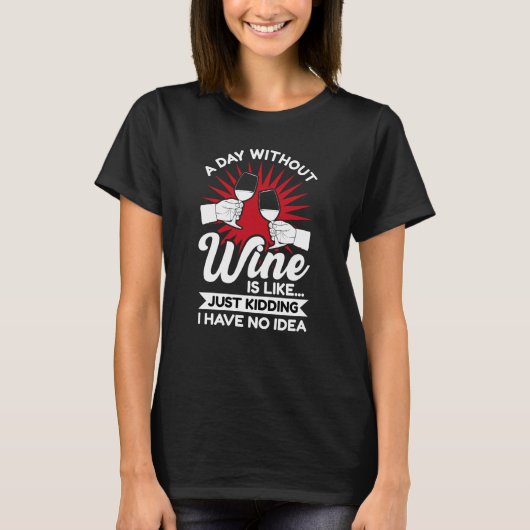 A day without wine is like just kidding t-shirt (Voorkant)