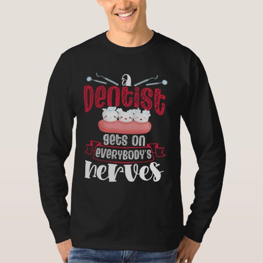 A Dentist Gets On Everybody s Nerves Dental Dentis T-shirt (Voorkant)