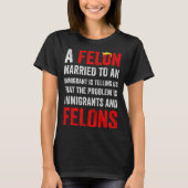 A Felon Married To An Immigrant Is Telling Us That T-shirt (Voorkant)