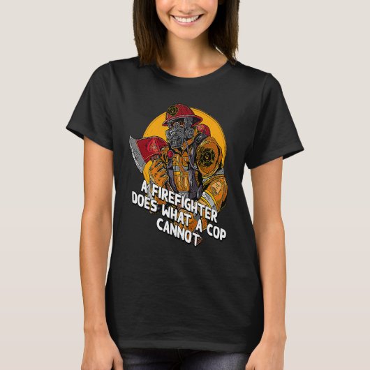 A Firefighter Does What a Cop Fireman First Respon T-shirt (Voorkant)