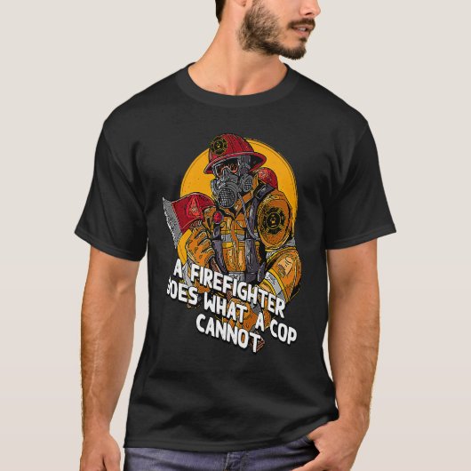 A Firefighter Does What a Cop Fireman First Respon T-shirt (Voorkant)