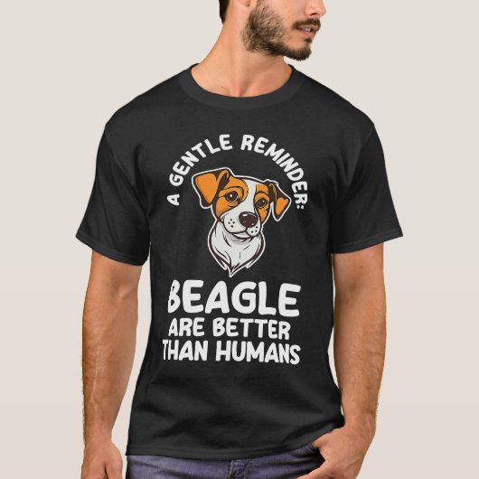 a gentle reminder beagle are better than humans be t-shirt (Voorkant)