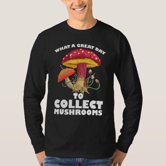 A great day to collect Mushrooms Mushroom Hunting  T-shirt (Voorkant)