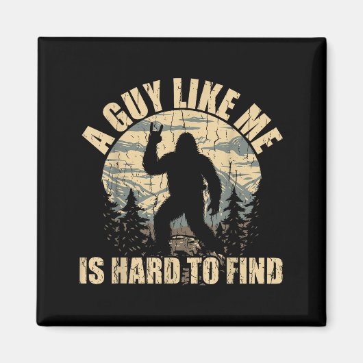 A Guy Like Me Is Hard To Find - Funny Bigfoot Sasq Magneet (Voorkant)