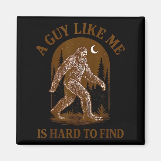 A Guy Like Me Is Hard To Find Funny Bigfoot Sasqua Magneet (Voorkant)