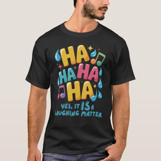 A HA HA HA... Yes, It Is a Laughing Matter T-shirt (Voorkant)