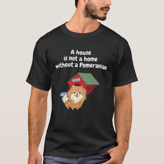 A house is not a home without a pomeranian Men Wom T-shirt (Voorkant)