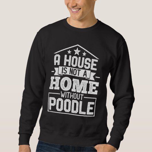 A House Is Not a Home Without Poodle   Dog Trui (Voorkant)