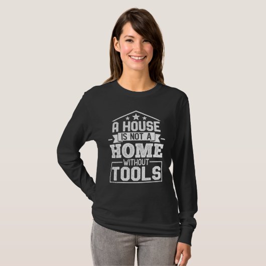 A House Is Not a Home Without Tools  Mechanic Tech T-shirt (Voorkant volledig)