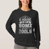 A House Is Not a Home Without Tools  Mechanic Tech T-shirt (Voorkant)