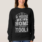 A House Is Not a Home Without Tools  Mechanic Tech Trui (Voorkant)
