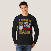 A House is Not Home WIthout My Beagle Dog  Puppy T-shirt (Voorkant volledig)