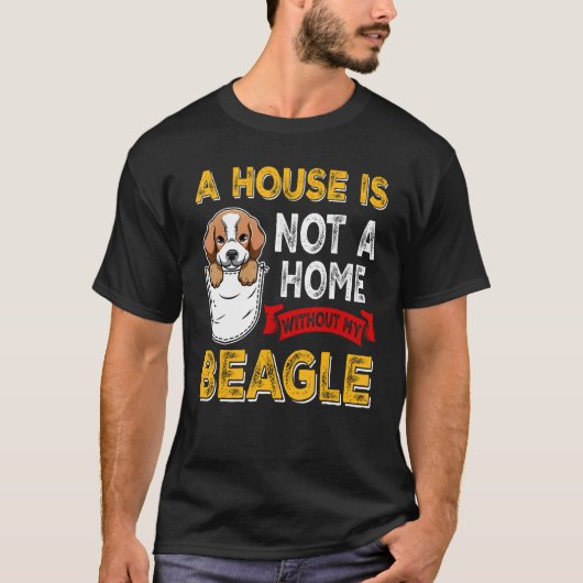 A House is Not Home WIthout My Beagle Dog  Puppy T-shirt (Voorkant)