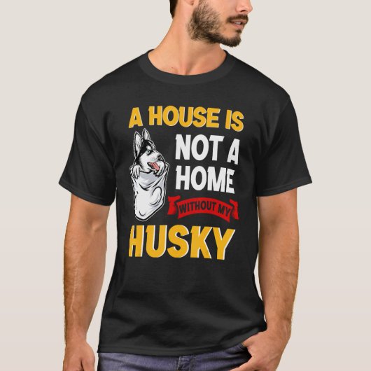 A House is Not Home WIthout My Husky Dog Puppy T-shirt (Voorkant)