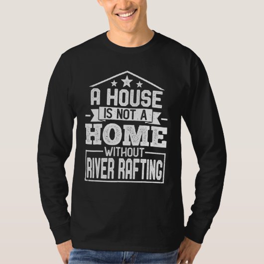 A House Not a Home Without River Rafting Kayaking  T-shirt (Voorkant)