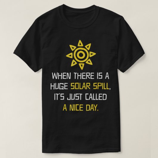 A Huge Solar Spill Nice Day Solar Power T-shirt (Design voorkant)
