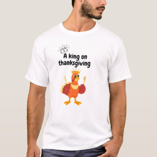 A king at Thanksgiving T-shirt