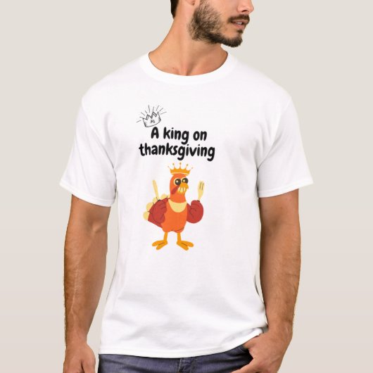 A king at Thanksgiving T-shirt (Voorkant)