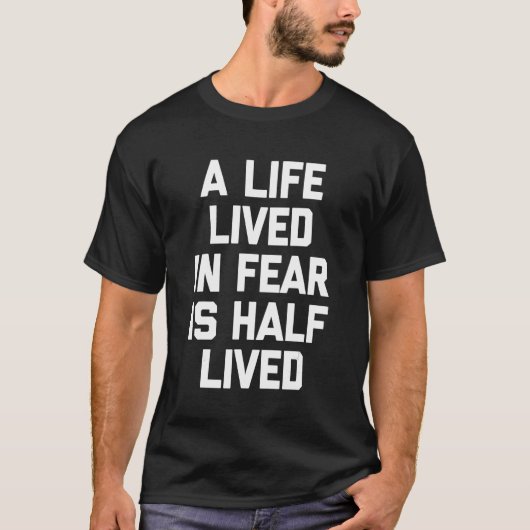 A Life Lived In Fear Is Half Lived Saying Humor T-shirt (Voorkant)