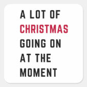 A Lot Of Christmas Going On At The Moment Vierkante Sticker (Voorkant)