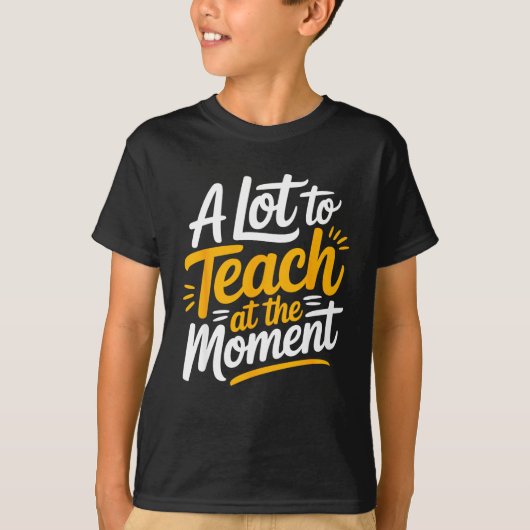 A Lot To Teach At The Moment Teacher _ Funny Teach T-shirt (Voorkant)