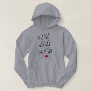 A Mari Usque ad Mare, Canadian Motto, Canada Hoodie