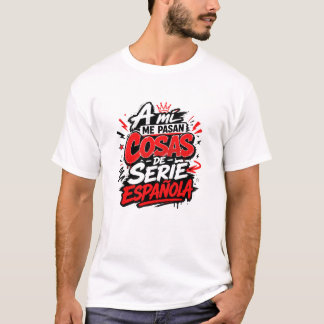 A Mi Me Pasan Cosas De Serie Espanola Camiseta T-shirt