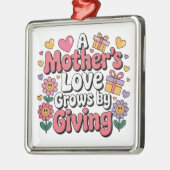 A Mother’s Love Grows By Giving Metalen Ornament (Links)