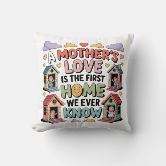A Mother's Love Is The First Home We Ever Know Kussen