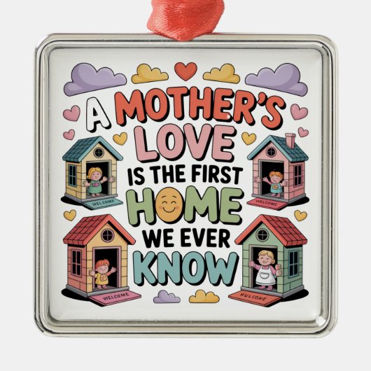 A Mother's Love Is The First Home We Ever Know Metalen Ornament (Voorkant)