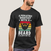 A Pediatric Dentist With A Beard Is Always Better T-shirt (Voorkant)