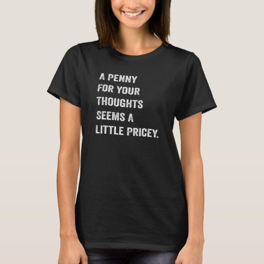 A Penny For Your Thoughts Seems A Little Pricey Jo T-shirt (Voorkant)