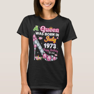 A Queen Was Born In July 1973 Happy 49th Birthday  T-shirt