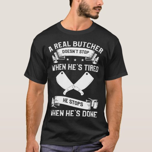 A Real Butcher Doesn t Stop When He s Tired Butche T-shirt (Voorkant)